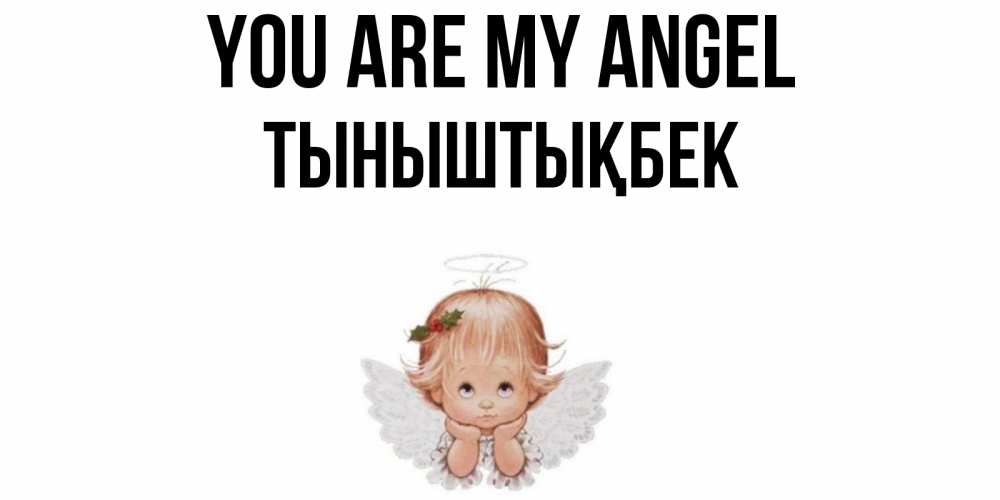Greetings card с именем, ТЫНЫШТЫҚБЕК You are my angel ангел Greetings with text for free download 