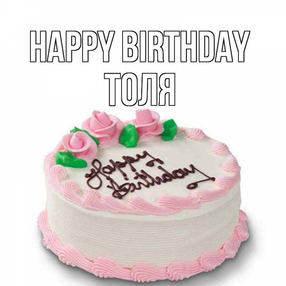 Greetings card с именем, Толя Happy Birthday Розы Greetings with text for free download 