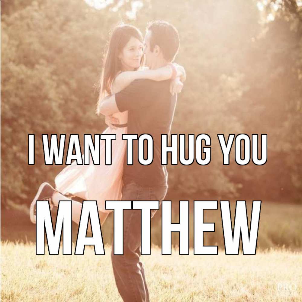 Greetings card с именем, Matthew I want to hug you парень и девушка фото под фильтром Greetings with text for free download 