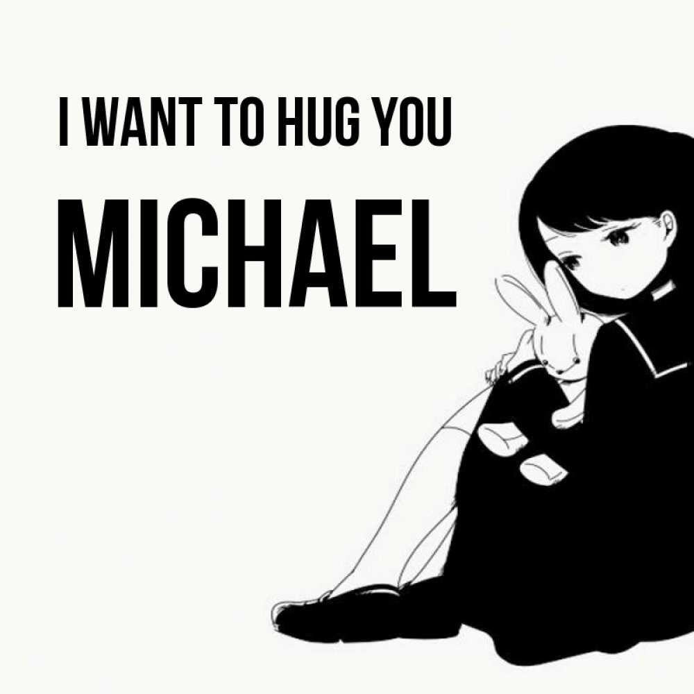 Greetings card с именем, Michael I want to hug you чернобелая картнка Greetings with text for free download 