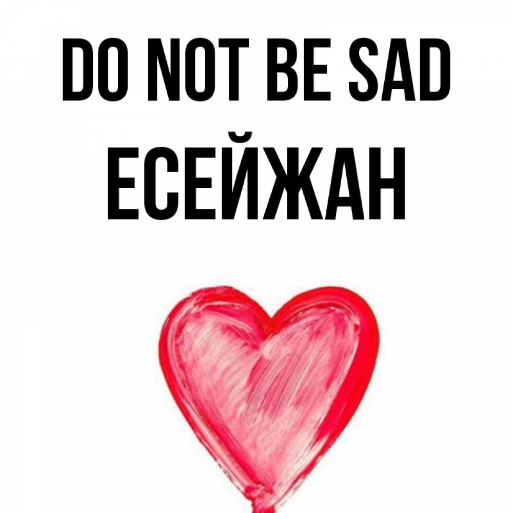 Greetings card с именем, Есейжан Do not be sad сердечко Greetings with text for free download 