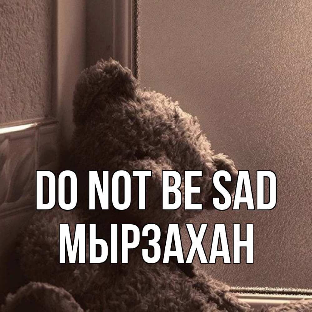 Greetings card с именем, Мырзахан Do not be sad стекол рефленое Greetings with text for free download 