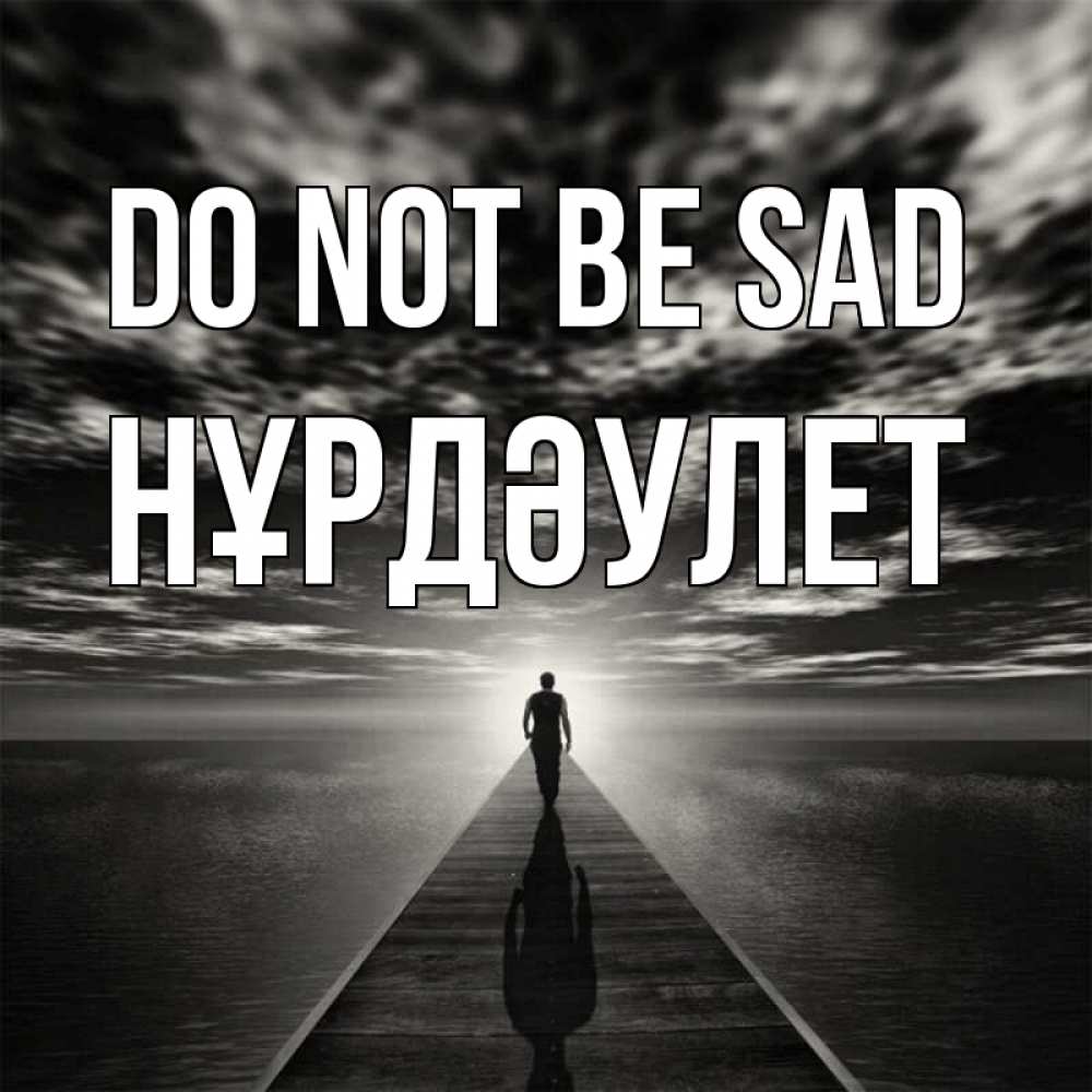 Greetings card с именем, НҰРДӘУЛЕТ Do not be sad человек Greetings with text for free download 