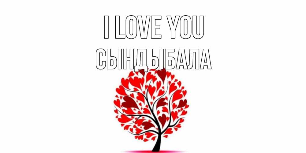 Greetings card с именем, СЫНДЫБАЛА I love you дерево, листья Greetings with text for free download 