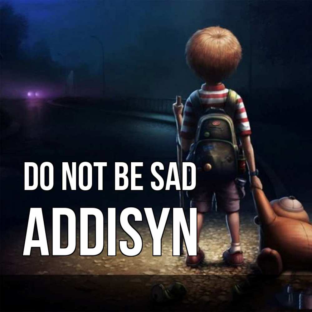 Greetings card с именем, Addisyn Do not be sad мишка рюкзак ребенок Greetings with text for free download 
