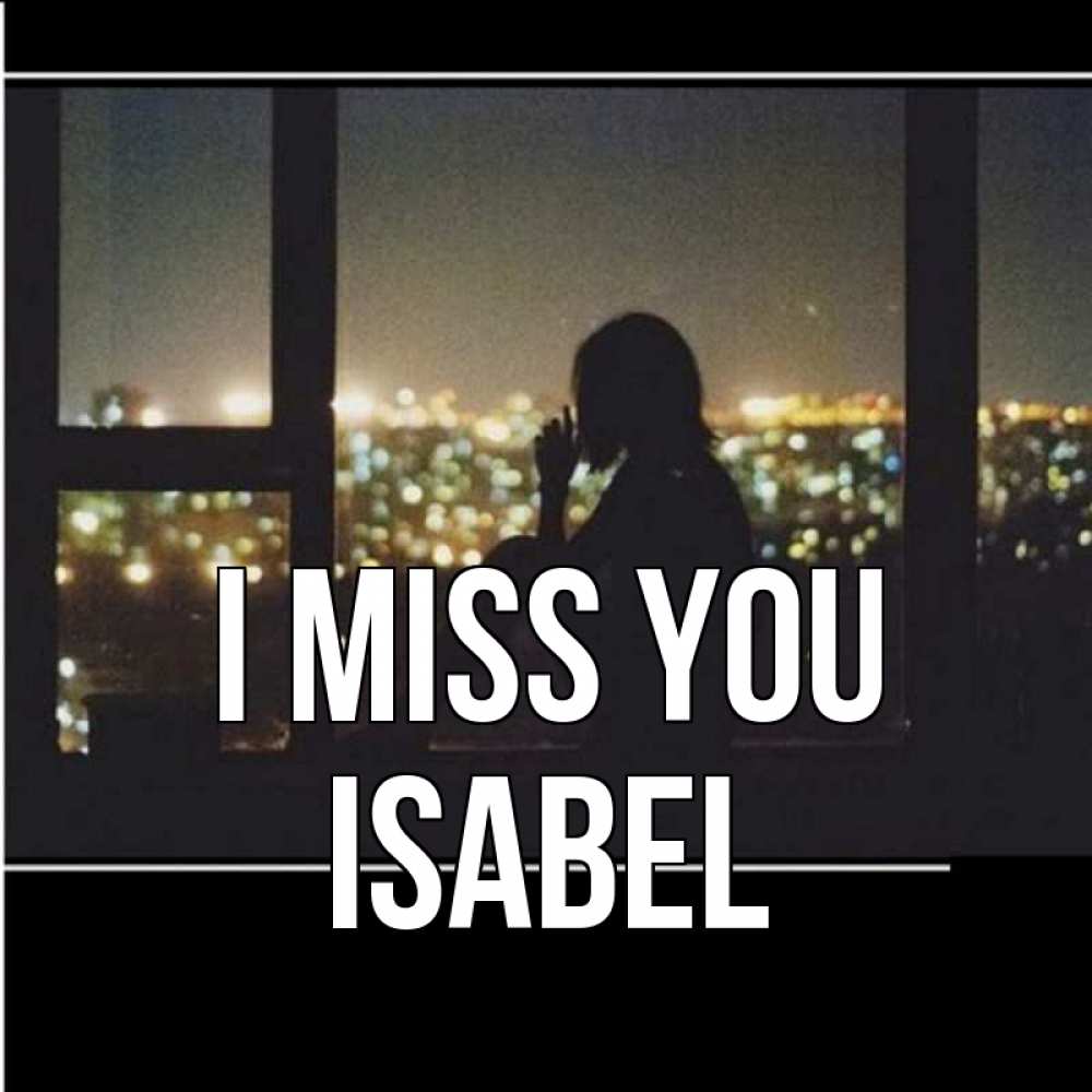 Greetings card с именем, Isabel I miss you у окна Greetings with text for free download 