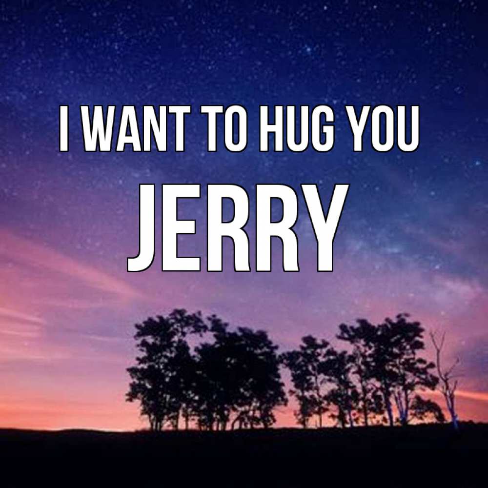 Greetings card с именем, Jerry I want to hug you силуэты деревьев Greetings with text for free download 