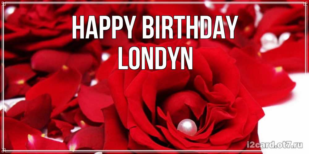 Greetings card с именем, Londyn Happy Birthday роза с жемчужиной на открытке для любимых Greetings with text for free download 