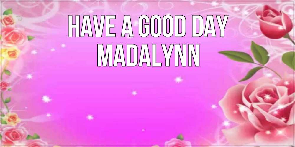 Greetings card с именем, Madalynn Have a good day открытка с розами Greetings with text for free download 