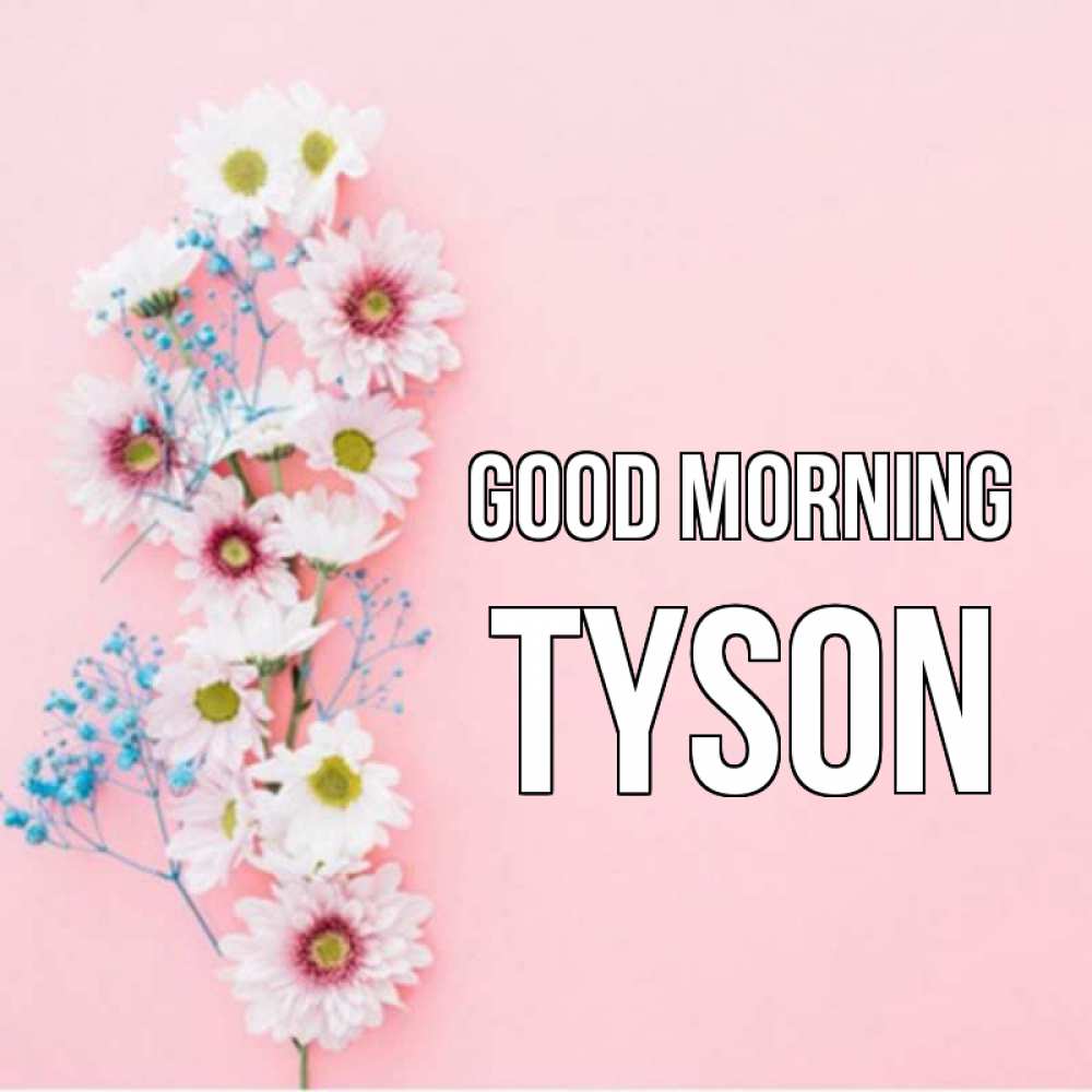 Greetings card с именем, Tyson Good morning цветы с подписью Greetings with text for free download 