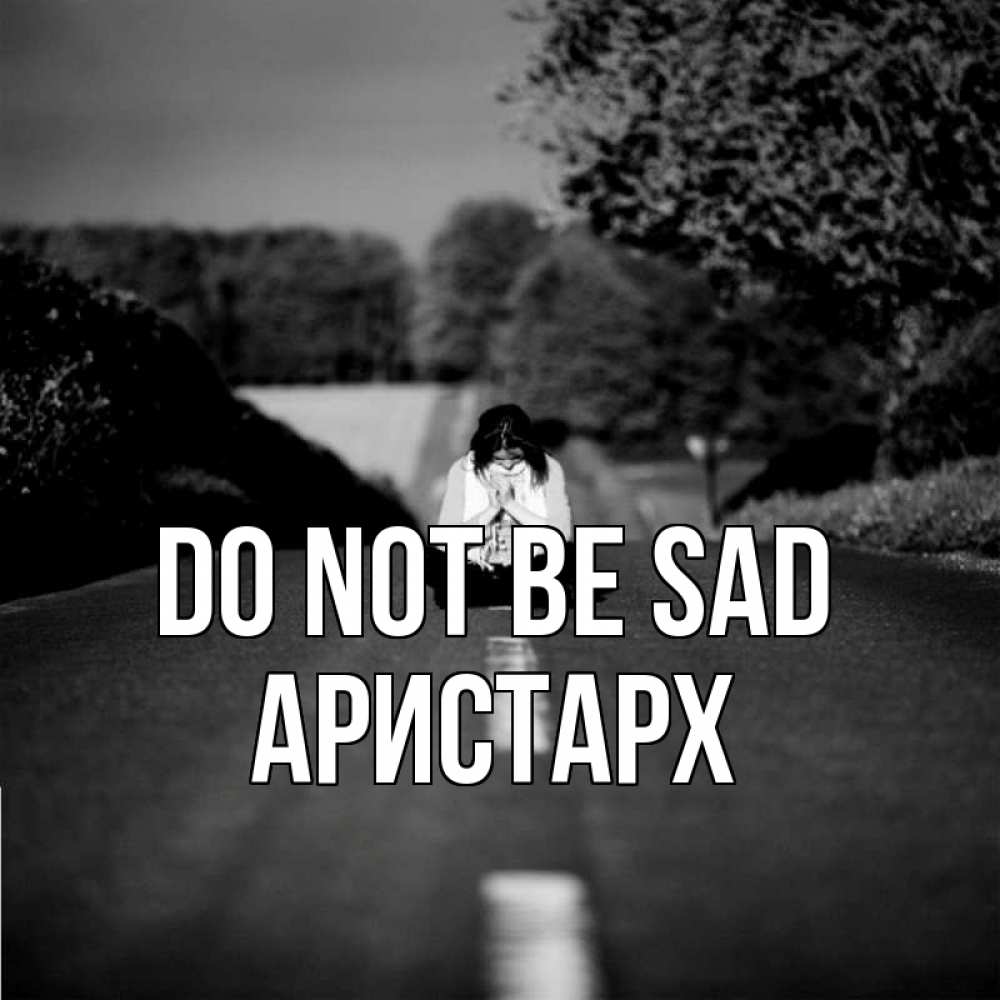 Greetings card с именем, Аристарх Do not be sad девушка сидит на асфальте Greetings with text for free download 