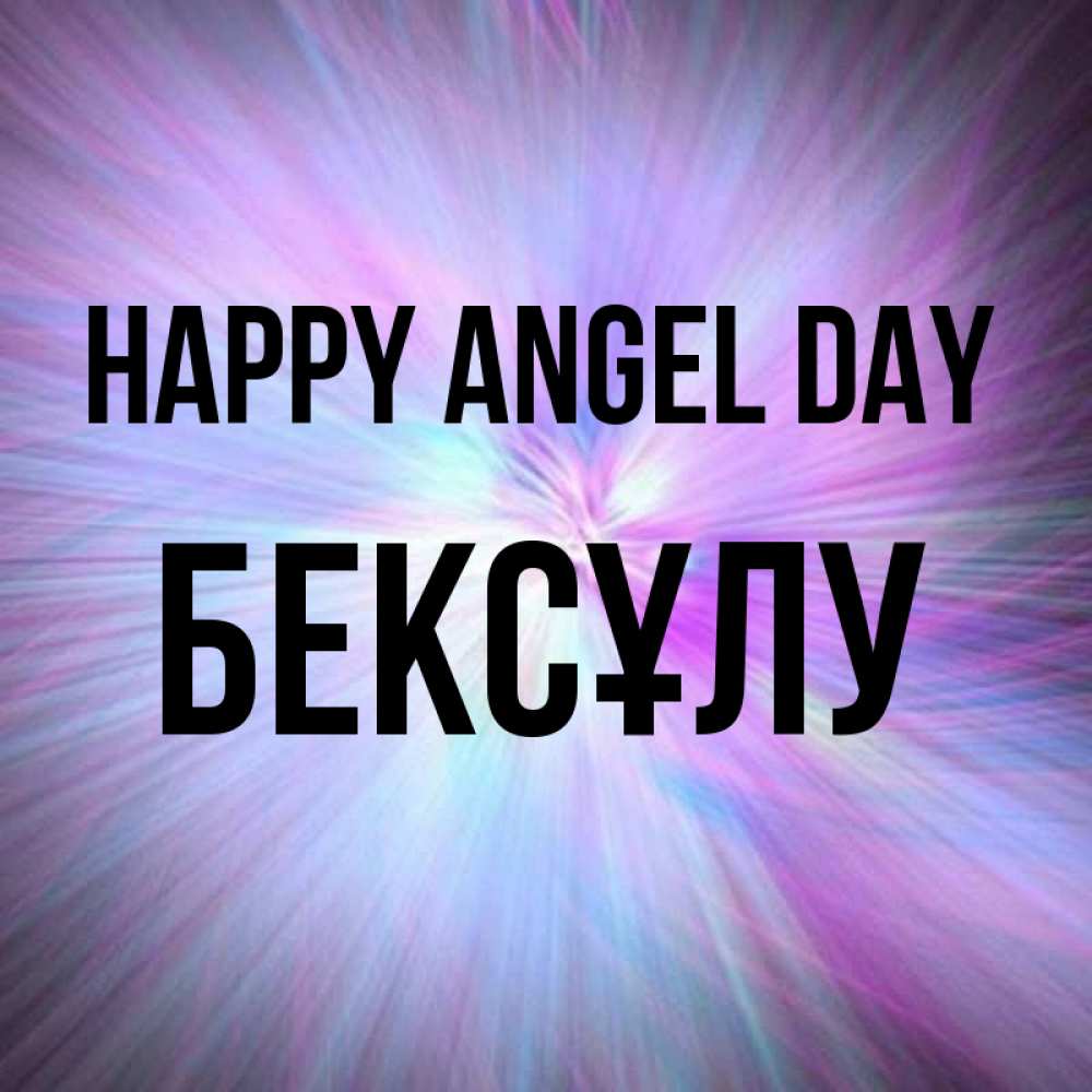 Greetings card с именем, БЕКСҰЛУ happy angel day ангельский свет Greetings with text for free download 