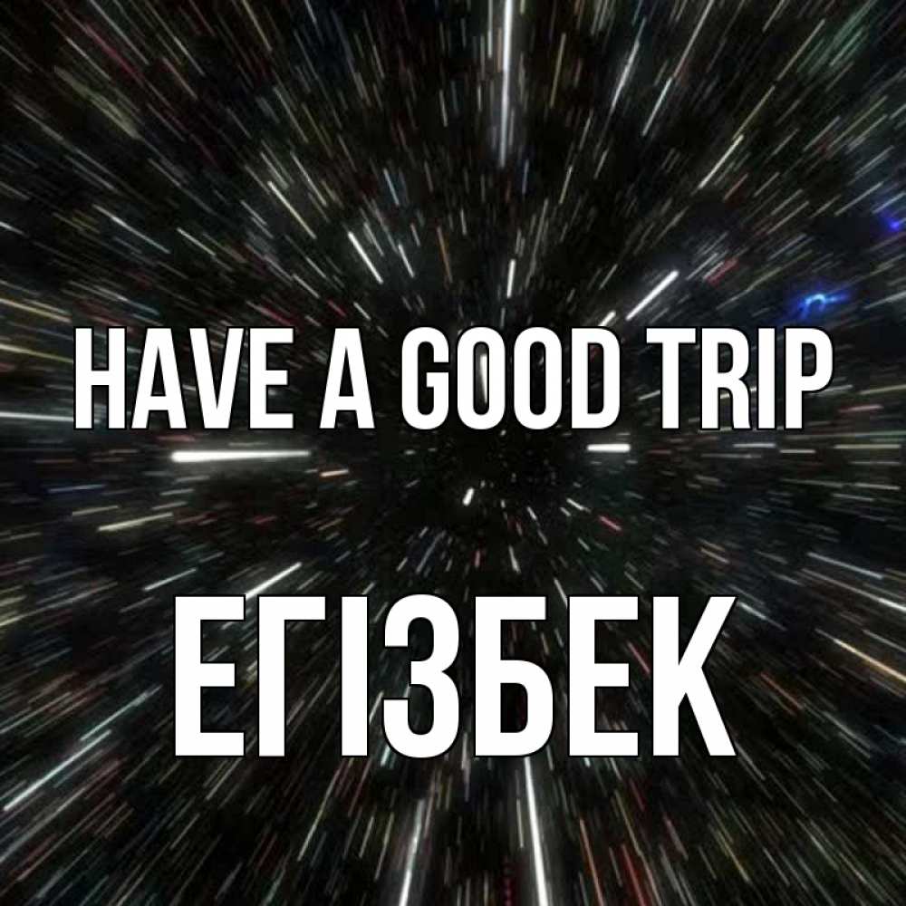 Greetings card с именем, Егізбек Have a good trip туннель Greetings with text for free download 