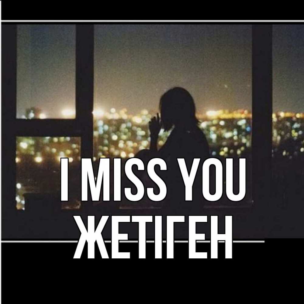 Greetings card с именем, Жетіген I miss you у окна Greetings with text for free download 