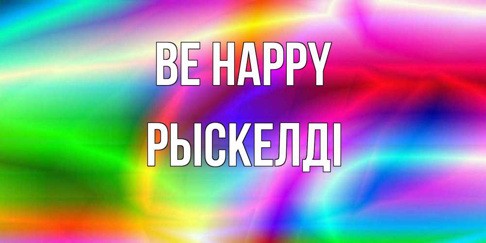 Greetings card с именем, РЫСКЕЛДІ Be happy радуга Greetings with text for free download 