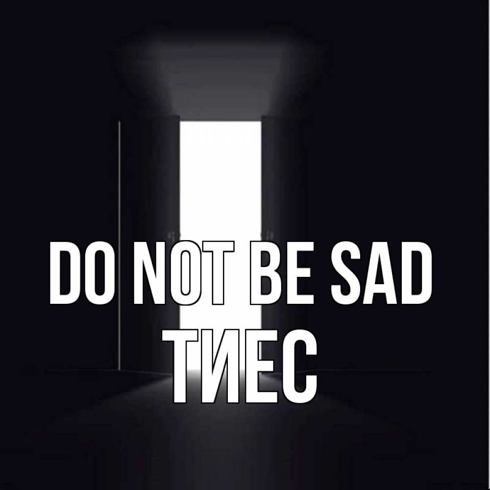 Greetings card с именем, ТИЕС Do not be sad открытая дверь Greetings with text for free download 