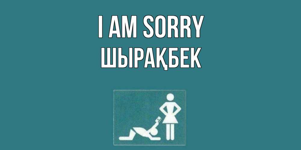 Greetings card с именем, ШЫРАҚБЕК I am sorry прости Greetings with text for free download 