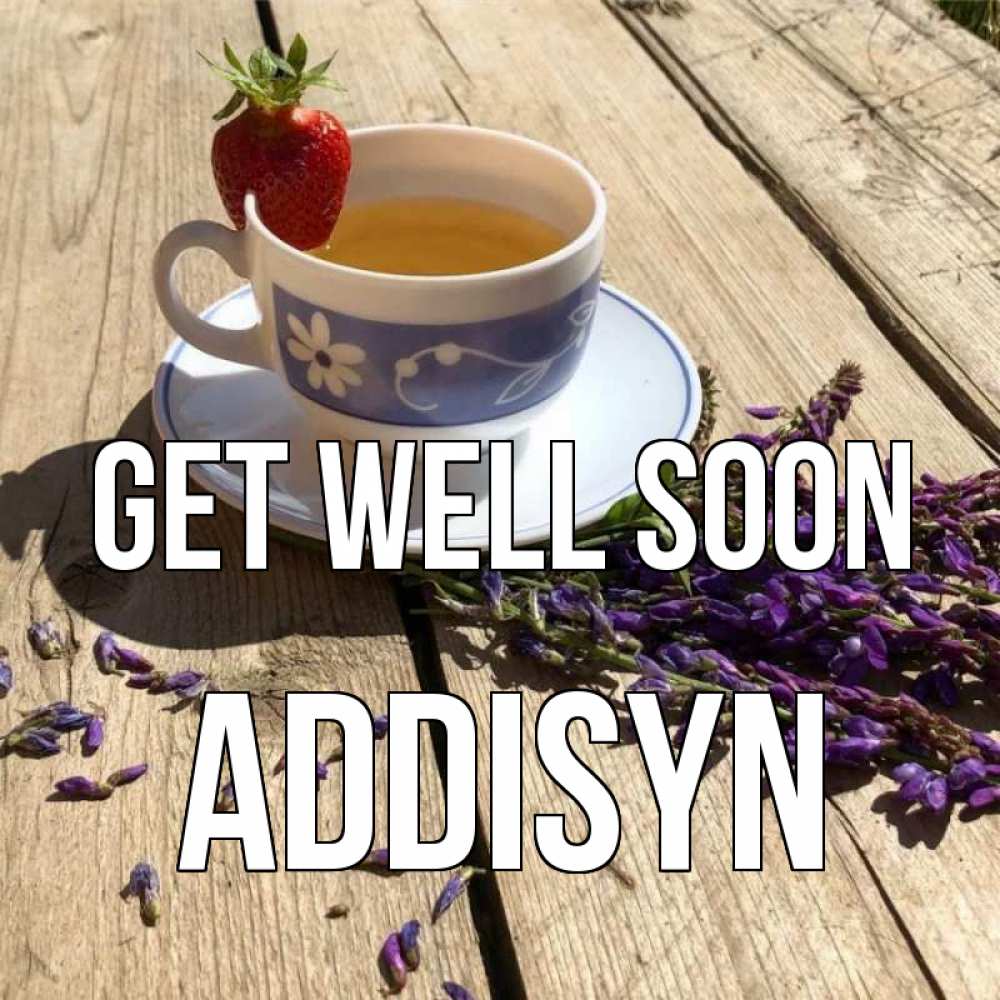 Greetings card с именем, Addisyn Get well soon чай Greetings with text for free download 