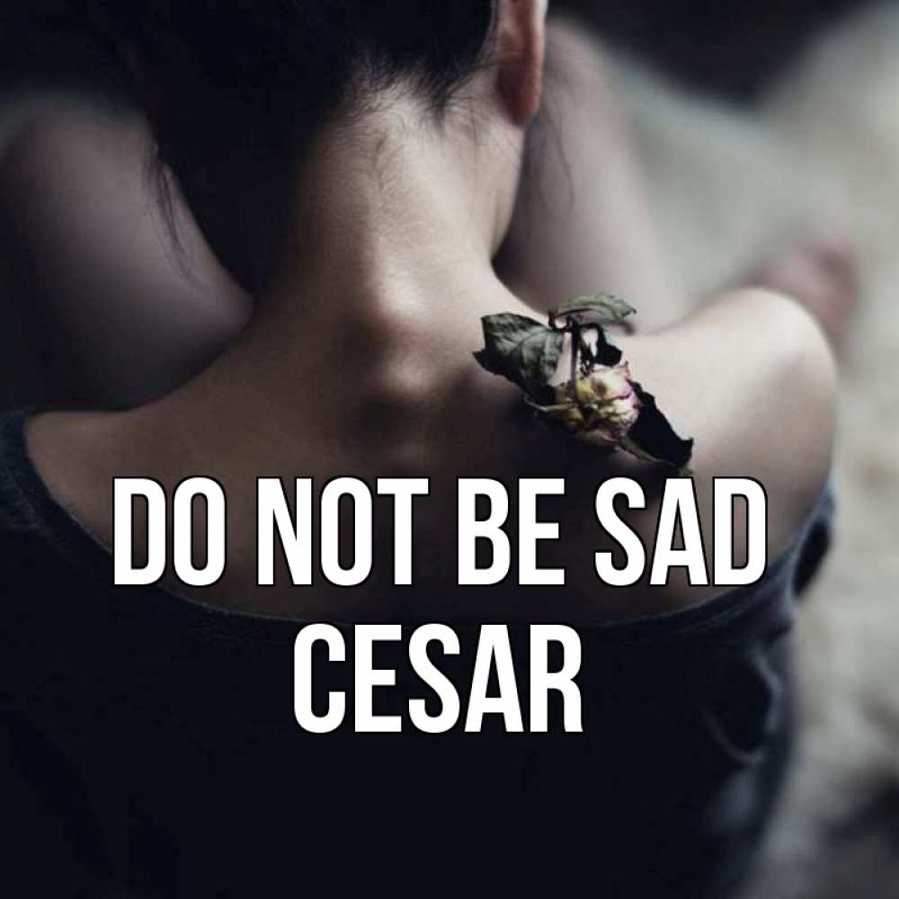 Greetings card с именем, Cesar Do not be sad девушка со спины Greetings with text for free download 