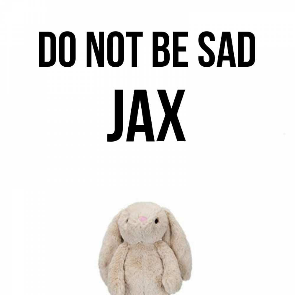 Greetings card с именем, Jax Do not be sad детская игрушка зайчика Greetings with text for free download 