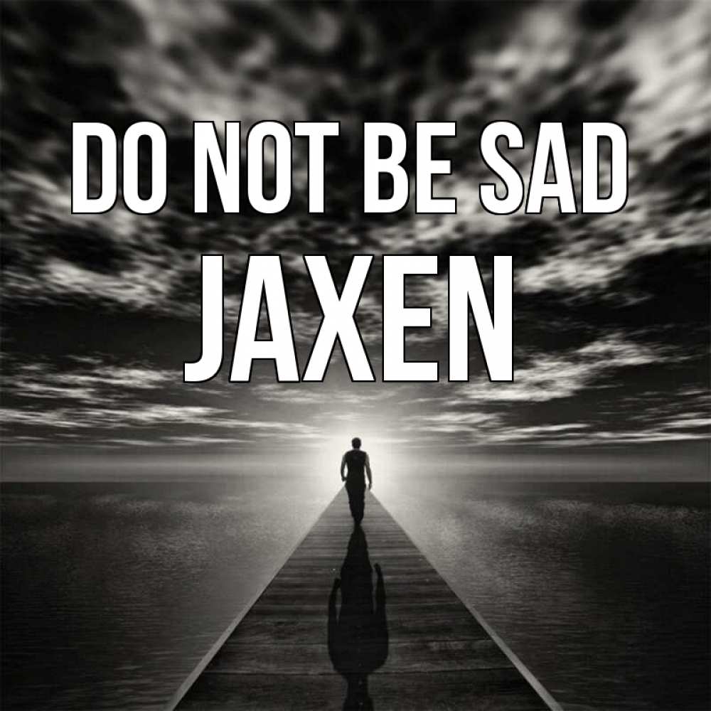Greetings card с именем, Jaxen Do not be sad человек Greetings with text for free download 