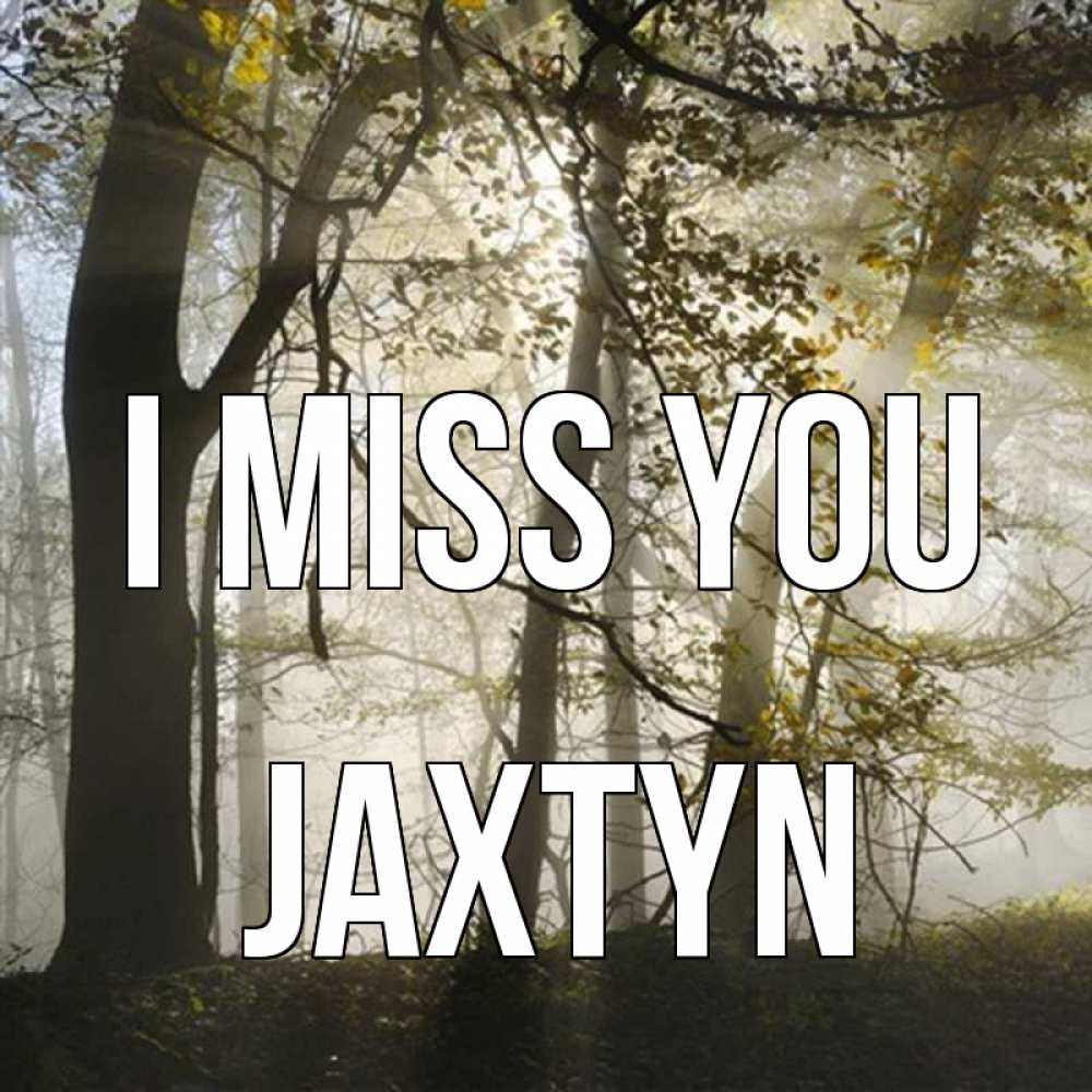 Greetings card с именем, Jaxtyn I miss you грустно Greetings with text for free download 