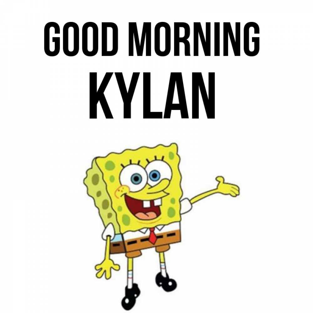 Greetings card с именем, Kylan Good morning губка боб улыбается Greetings with text for free download 
