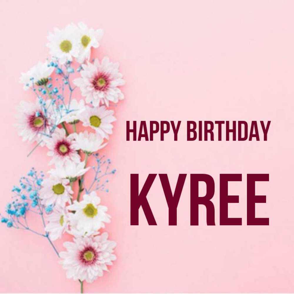 Greetings card с именем, Kyree Happy Birthday Родная моя с днем рождения тебя картинка с цветами белыми и голубыми Greetings with text for free download 