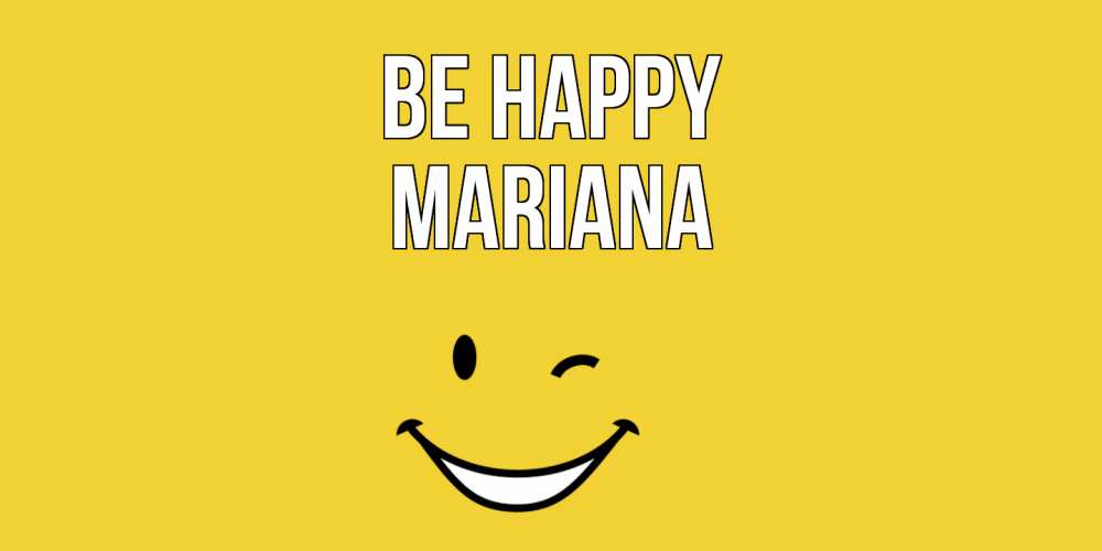 Greetings card с именем, Mariana Be happy смайл Greetings with text for free download 