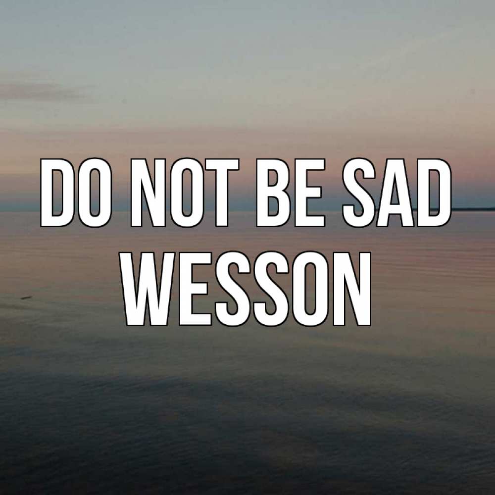 Greetings card с именем, Wesson Do not be sad водная гладь Greetings with text for free download 