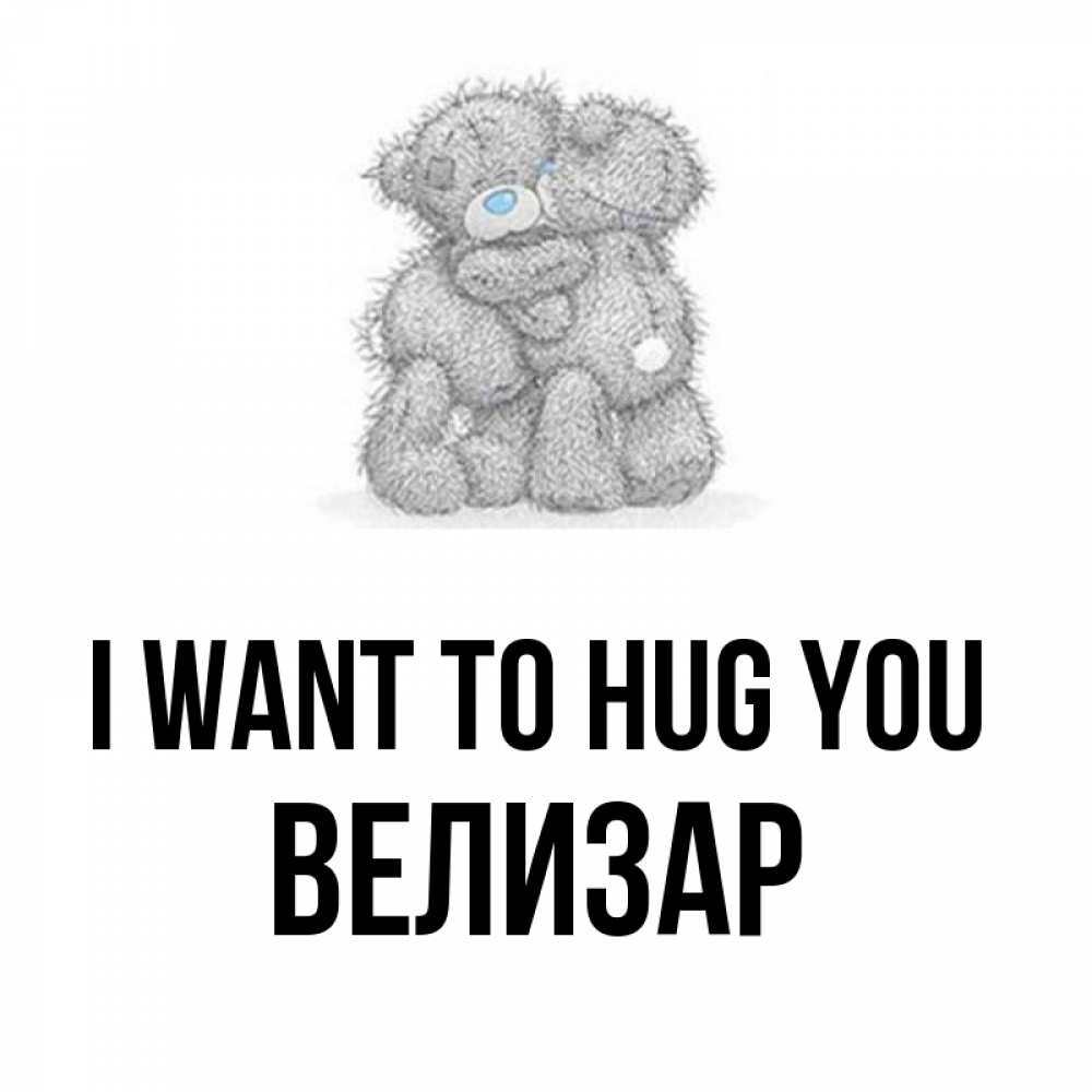Greetings card с именем, Велизар I want to hug you два теддика Greetings with text for free download 