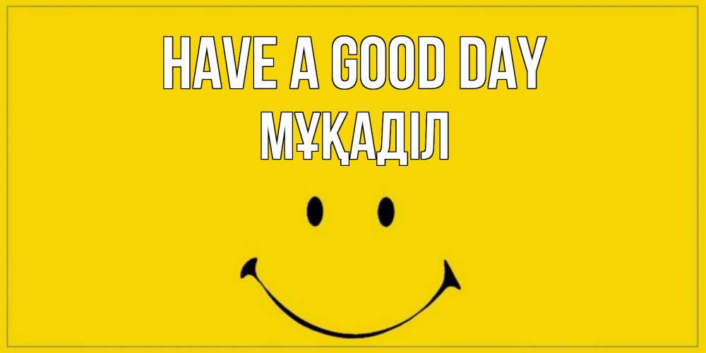 Greetings card с именем, МҰҚАДІЛ Have a good day улыбка Greetings with text for free download 