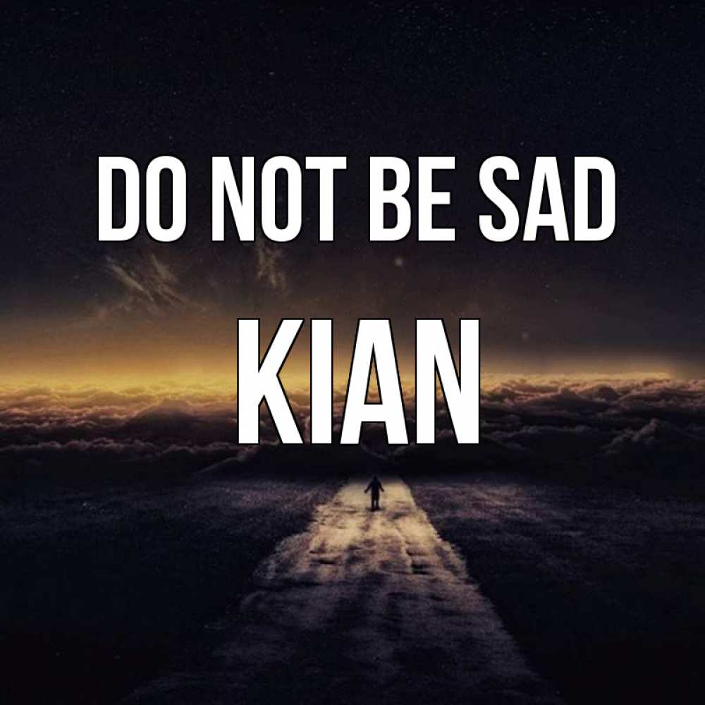 Greetings card с именем, Kian Do not be sad дорога в никуда Greetings with text for free download 