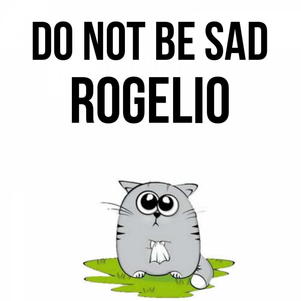 Greetings card с именем, Rogelio Do not be sad грустный котяра Greetings with text for free download 