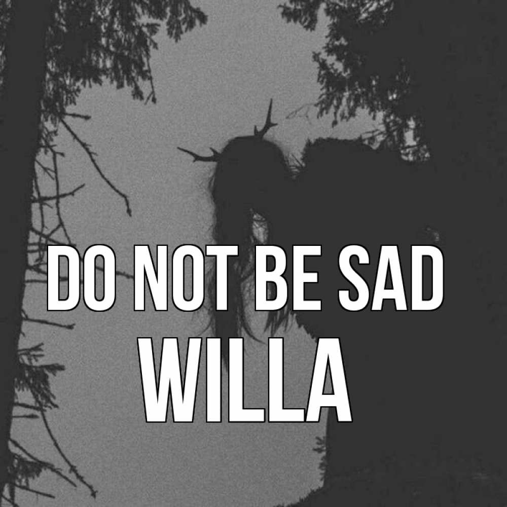 Greetings card с именем, Willa Do not be sad чудище лесное Greetings with text for free download 