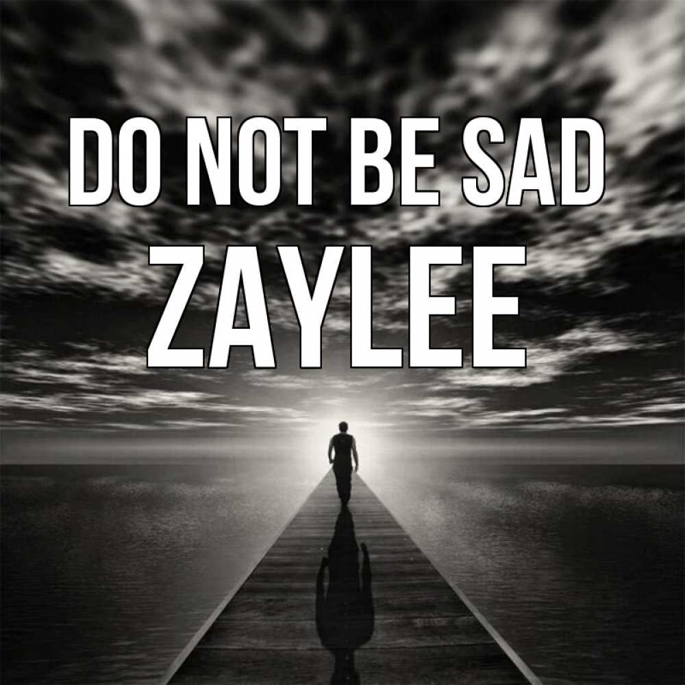 Greetings card с именем, Zaylee Do not be sad человек Greetings with text for free download 