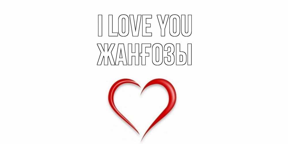 Greetings card с именем, Жанғозы I love you сердце Greetings with text for free download 