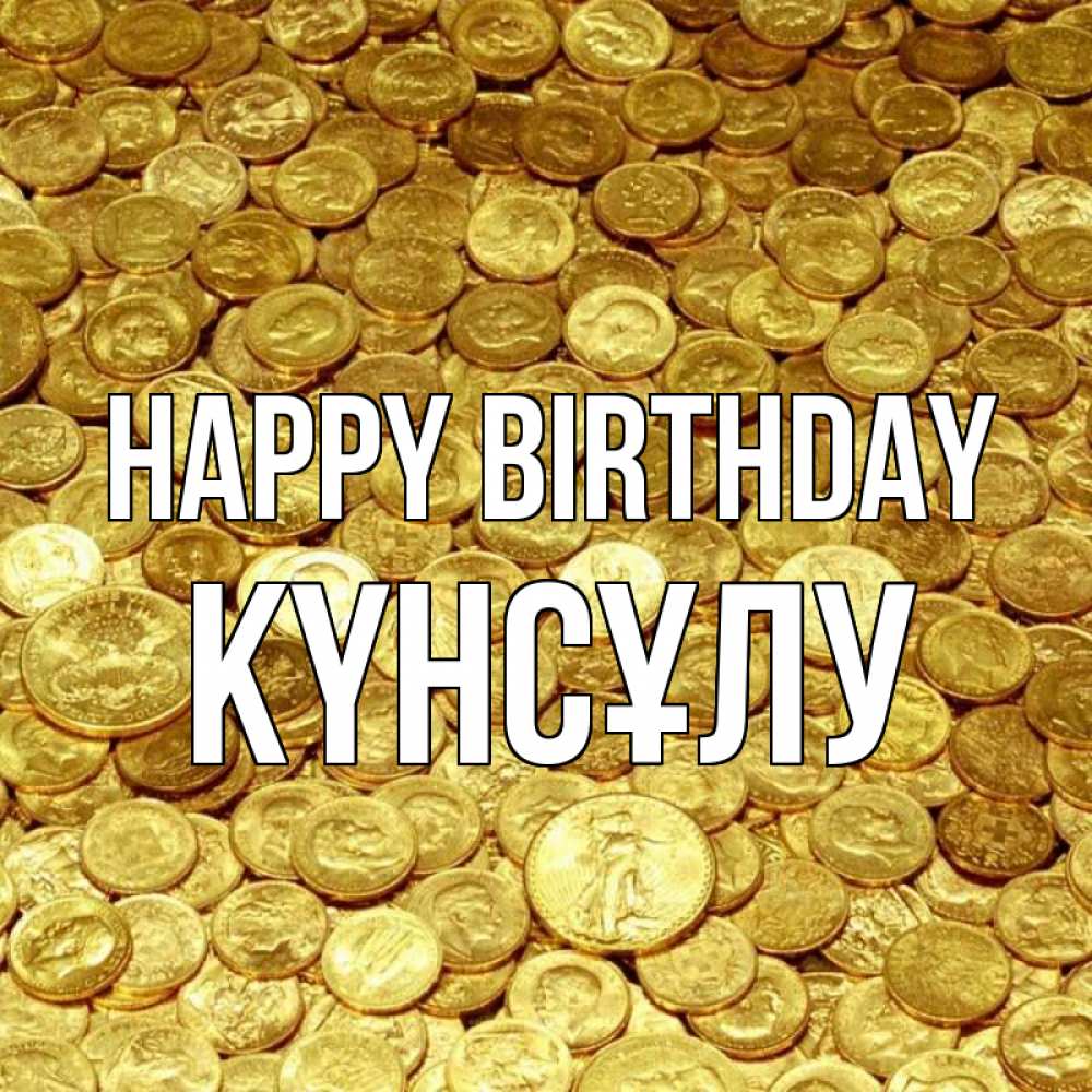Greetings card с именем, КҮНСҰЛУ Happy Birthday с пожеланием разбогатеть Greetings with text for free download 