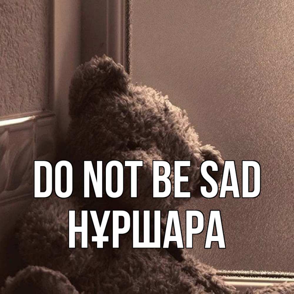 Greetings card с именем, НҰРШАРА Do not be sad стекол рефленое Greetings with text for free download 