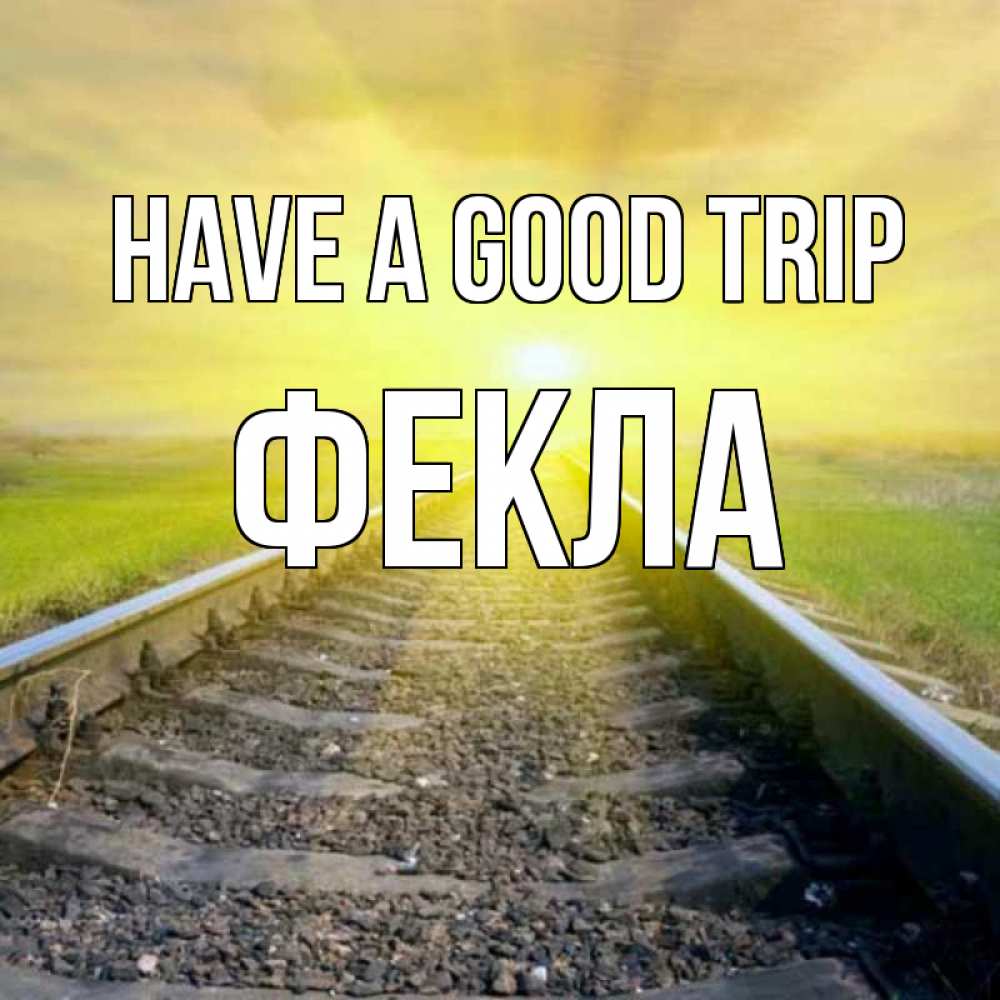Greetings card с именем, Фекла Have a good trip красивая железная дорога Greetings with text for free download 