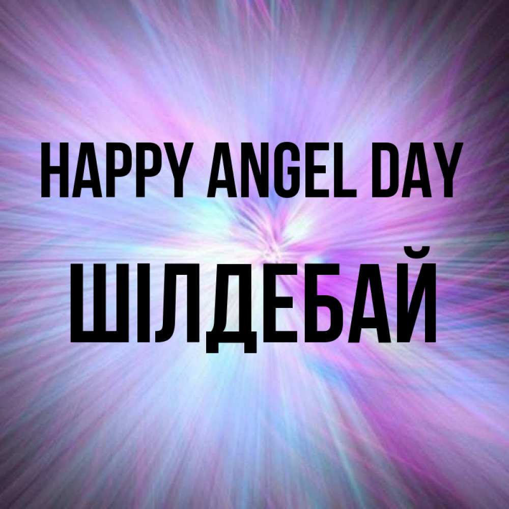 Greetings card с именем, ШІЛДЕБАЙ happy angel day ангельский свет Greetings with text for free download 