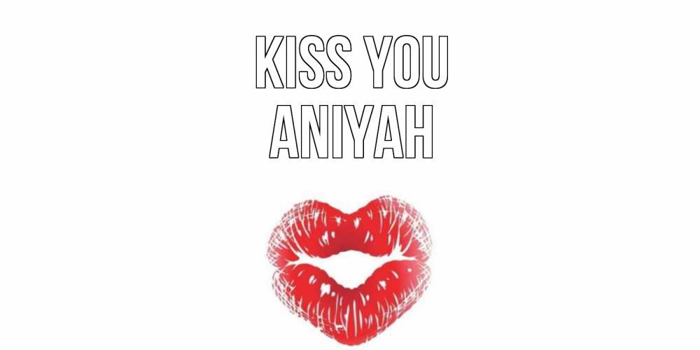 Greetings card с именем, Aniyah Kiss you поцелуй Greetings with text for free download 