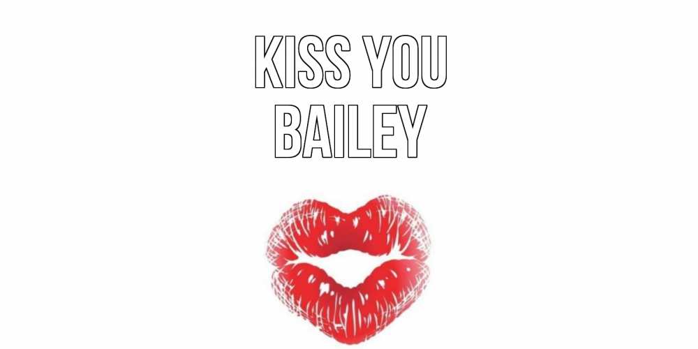 Greetings card с именем, Bailey Kiss you поцелуй Greetings with text for free download 