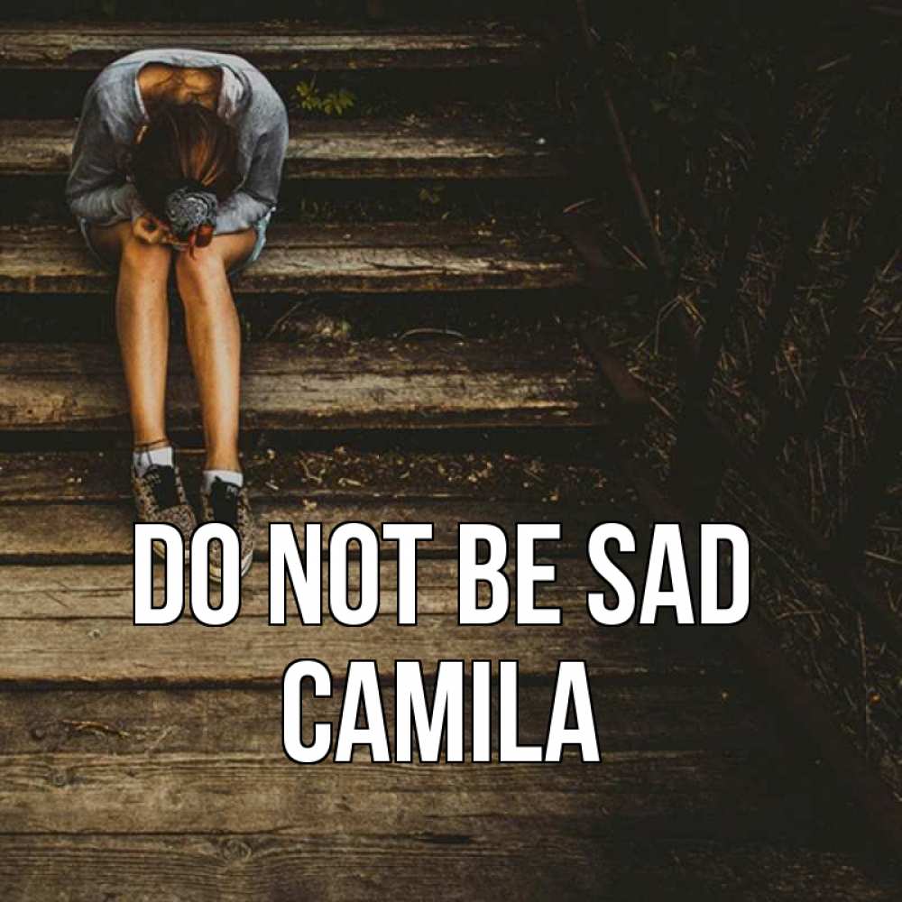 Greetings card с именем, Camila Do not be sad девушка сидит на деревянных ступеньках Greetings with text for free download 