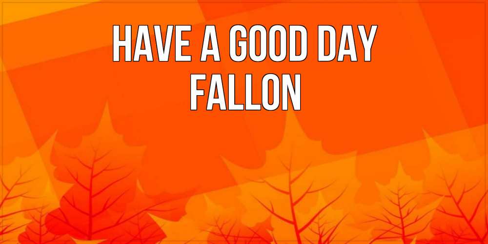 Greetings card с именем, Fallon Have a good day осеннее настроение Greetings with text for free download 