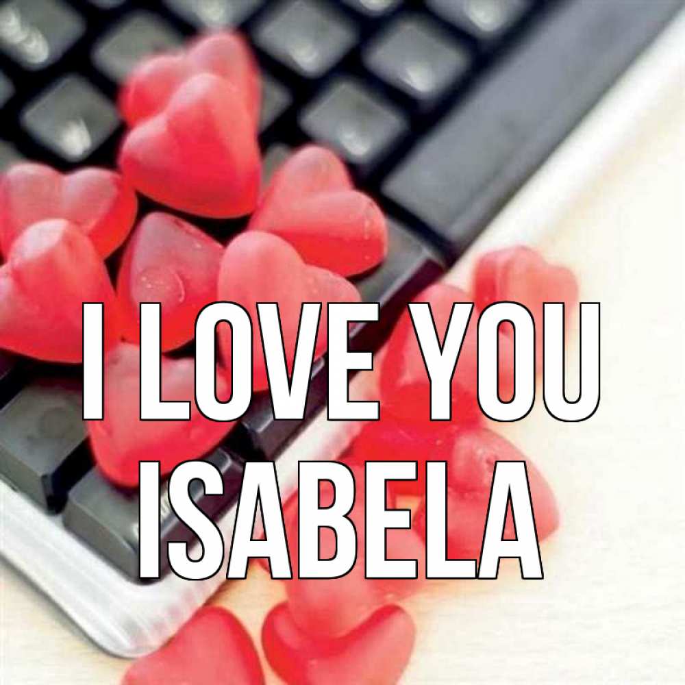 Greetings card с именем, Isabela I love you конфеты в виде сердец Greetings with text for free download 