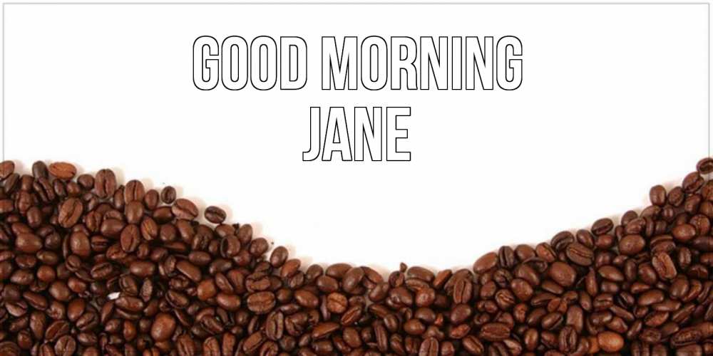 Greetings card с именем, Jane Good morning текст на белом фоне и снизу кофейные зерна Greetings with text for free download 