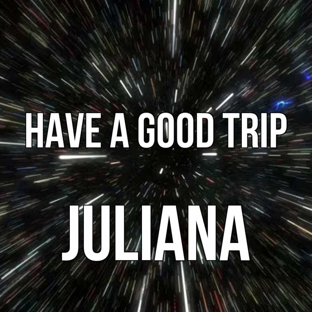 Greetings card с именем, Juliana Have a good trip туннель Greetings with text for free download 