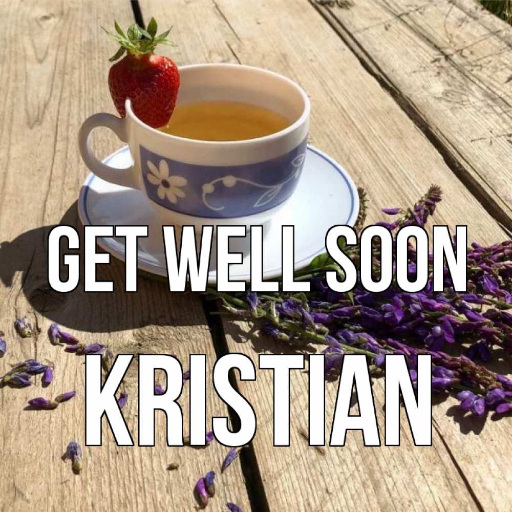 Greetings card с именем, Kristian Get well soon чай Greetings with text for free download 
