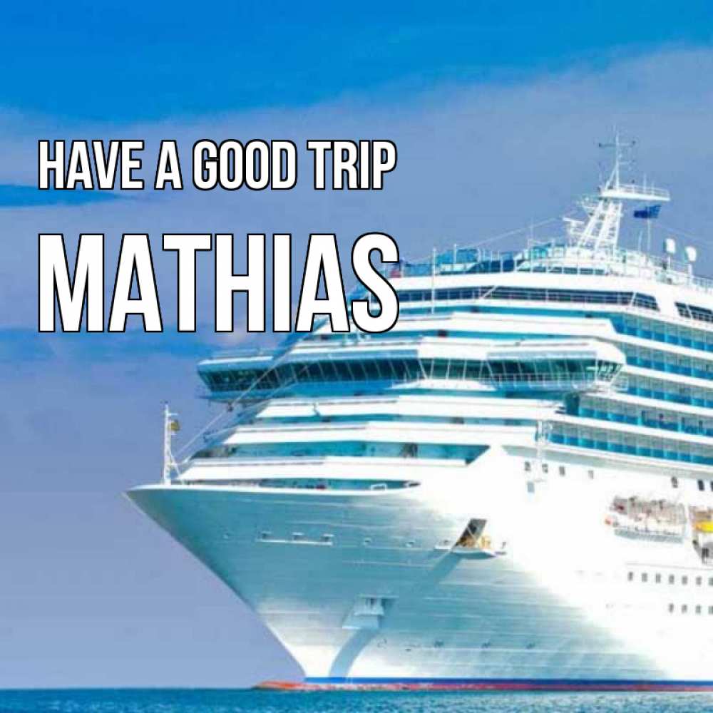 Greetings card с именем, Mathias Have a good trip огромный лайнер Greetings with text for free download 
